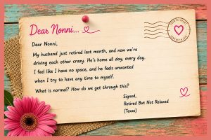 Dear Nonni, My husband just retired... help!